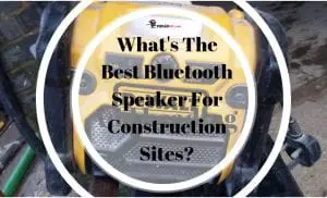 Best Bluetooth Speaker For Construction Sites